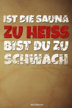 Ist Die Sauna Zu Heiss: Lustiges Wellness Notizbuch Therme für Saunameister Spa Geschenk Saunaclub zum Saunieren I Sprüche Sauna Tagebuch Heft ... 6 x 9 I Liniert I 110 Seiten (German Edition)