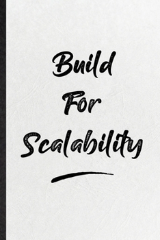 Build For Scalability: Blank Funny Positive Motivation Lined Notebook/ Journal For Support Faith Belief, Inspirational Saying Unique Special Birthday Gift Idea Personal 6x9 110 Pages
