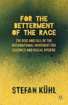 Paperback For the Betterment of the Race: The Rise and Fall of the International Movement for Eugenics and Racial Hygiene Book