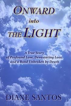 Paperback Onward Into the Light: A True Story of Profound Love, Devastating Loss, and a Bond Unbroken by Death Book