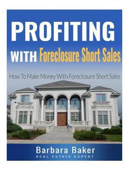 Paperback Profiting With Foreclosure Short Sales: How To Make Money With Foreclosure Short Sales Book