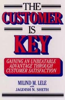 Paperback The Customer Is Key: Gaining an Unbeatable Advantage Through Customer Satisfaction Book