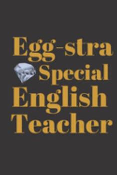 Paperback Egg-stra Special English Teacher: Gift for Teacher Appreciation Week. For Educators who are making a difference in Lives of their Students Book