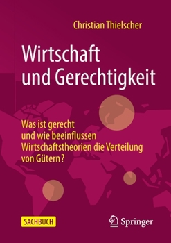 Paperback Wirtschaft Und Gerechtigkeit: Was Ist Gerecht Und Wie Beeinflussen Wirtschaftstheorien Die Verteilung Von Gütern? [German] Book