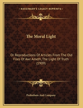 Paperback The Moral Light: Or Reproductions Of Articles From The Old Files Of Awr Ameth, The Light Of Truth (1909) Book