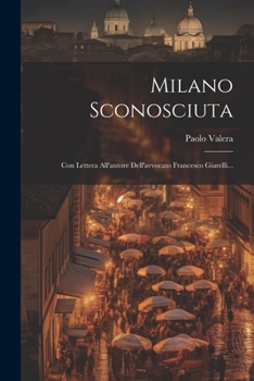 Paperback Milano Sconosciuta: Con Lettera All'autore Dell'avvocato Francesco Giarelli... [Italian] Book