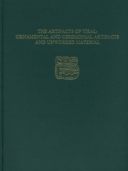 Hardcover The Artifacts of Tikal--Ornamental and Ceremonial Artifacts and Unworked Material: Tikal Report 27a [With CDROM] Book