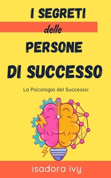 La Psicologia del Successo: I Segreti delle Persone di Successo (Italian Edition)