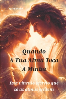 Quando a tua alma toca a minha: Esse vínculo secreto que só as almas sentem (A Alma em Luz) (Portuguese Edition)
