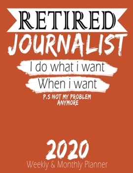 Retired Journalist - I do What i Want When I Want 2020 Planner: High Performance Weekly Monthly Planner To Track Your Hourly Daily Weekly Monthly ... 2020 for List, Trackers, Notes And Funny