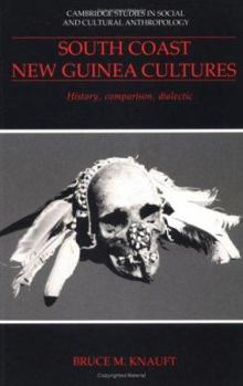 South Coast New Guinea Cultures: History, Comparison, Dialectic - Book #89 of the Cambridge Studies in Social Anthropology