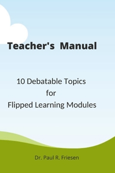 Hardcover A Teacher's Manual - 10 Debatable Topic for Flipped Learning Classes: Only the teacher's manual of the larger published book - 10 Debatable Topic for Book