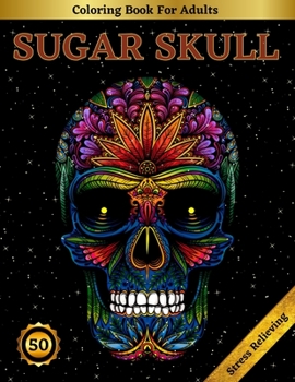 Paperback Sugar Skull Coloring Book For Adults: Beautiful Sugar Skulls Designs for Stress Relief and Relaxation, Second Edition Book