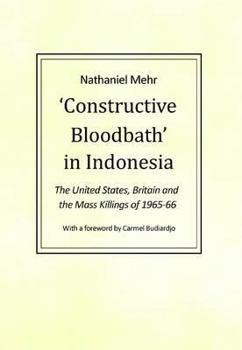 Paperback Constructive Bloodbath in Indonesia: The United States, Britian and the Mass Killings of 1965-66 Book