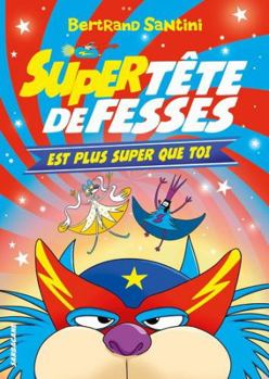 Les Aventures de Tête de Fesses (Tome 4) - Super Tête de Fesses est plus super que toi