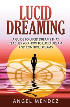 Paperback Lucid Dreaming: A Guide to Lucid Dreams That Teaches You How to Lucid Dream and Control Dreams Book