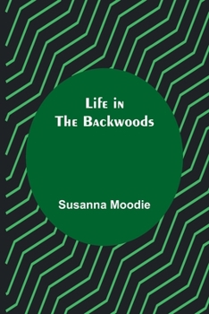 Life in the Backwoods: A Sequel to Roughing It in the Bush - Book #2 of the Memoirs