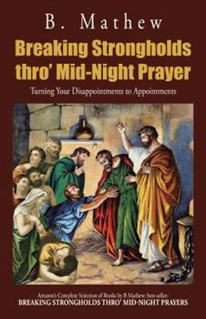 Breaking Strongholds thro' Mid-Night Prayer: Turning Your Disappointments to Appointments