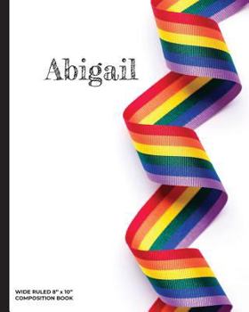 Paperback Abigail - Wide Ruled Composition Book: Show Your Lgbtq Pride with This Personalized Rainbow Ribbon Notebook That's Perfect for Home, Office or School! Book