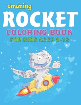 AMAZING ROCKET COLORING BOOK FOR KIDS AGES 8-12: Explore, Fun with Learn and Grow, Space Rockets Activity book for kids ...! (Children's Coloring ... Boys or Girls who love Science & Technology
