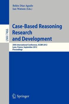 Paperback Case-Based Reasoning Research and Development: 20th International Conference, Iccbr 2012, Lyon, France, September 3-6, 2012, Proceedings Book