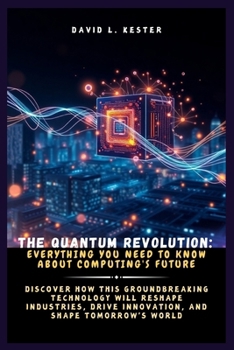 Paperback The Quantum Revolution: Everything You Need to Know About Computing's Future: Discover How This Groundbreaking Technology Will Reshape Industries, Dri Book