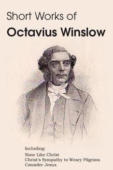 Paperback Short Works of Octavius Winslow - None Like Christ, Christ's Sympathy to Weary Pilgrims, Consider Jesus Book