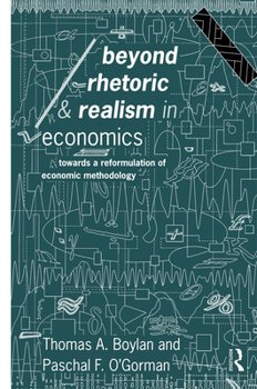 Hardcover Beyond Rhetoric and Realism in Economics: Towards a Reformulation of Methodology Book