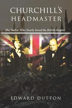 Paperback Churchill's Headmaster: The 'Sadist' Who Nearly Saved the British Empire Book