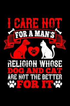 I Care Not For A Man's Religion Whose Dog And Cat Are Not The Better For It: Best dog quotes journal notebook for dog lovers for multiple purpose like ... dog quotes notebook gifts for dog lovers