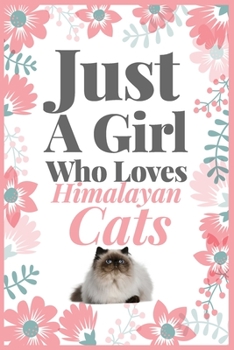 Just A Girl Who Loves Himalayan Cats: (Diary, Notebook) (Journals) or Personal Use for Men, Women and Kids Cute Gift For Himalayan Cats Owner or Lovers. 6" x 9" (15.24 x 22.86 cm) - 120 Pages