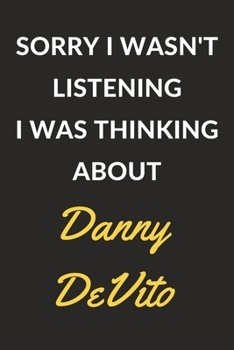 Sorry I Wasn't Listening I Was Thinking About Danny DeVito: Danny DeVito Journal Notebook to Write Down Things, Take Notes, Record Plans or Keep Track of Habits (6" x 9" - 120 Pages)