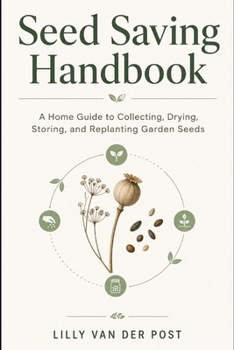 Seed Saving Handbook: A Home Guide to Collecting, Drying, Storing, and Replanting Garden Seeds