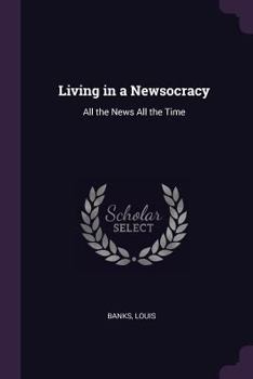 Paperback Living in a Newsocracy: All the News All the Time Book