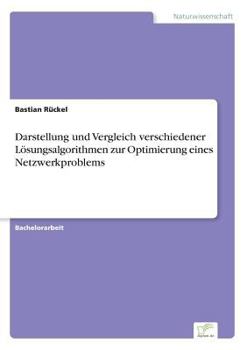 Paperback Darstellung und Vergleich verschiedener Lösungsalgorithmen zur Optimierung eines Netzwerkproblems [German] Book