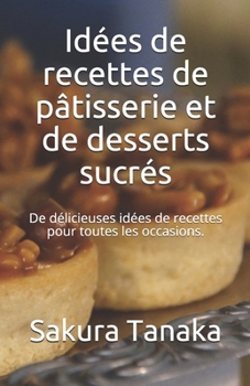 Paperback Idées de recettes de pâtisserie et de desserts sucrés: De délicieuses idées de recettes pour toutes les occasions. [French] Book