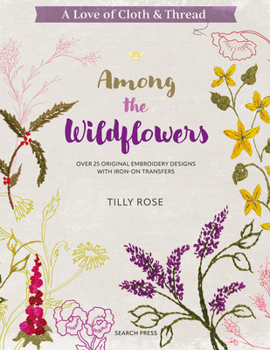 Paperback A Love of Cloth & Thread: Among the Wildflowers: Over 25 Original Embroidery Designs with Iron-On Transfers Book