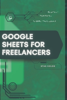 Google Sheets for Freelancers: Your Road from Novice to Skilled Professional