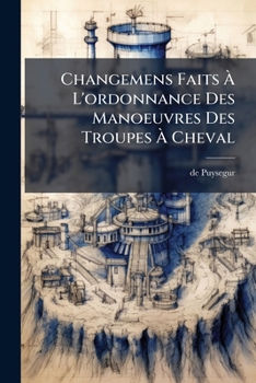 Paperback Changemens Faits À L'ordonnance Des Manoeuvres Des Troupes À Cheval: Formation Et École De L'escadron... [French] Book
