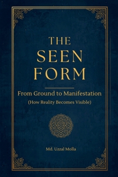 The Seen Form: From Ground to Manifestation (How Reality Becomes Visible)