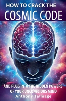 Paperback How To Crack The Cosmic Code- And Plug Into The Hidden Powers Of Your Unconscious Mind Book