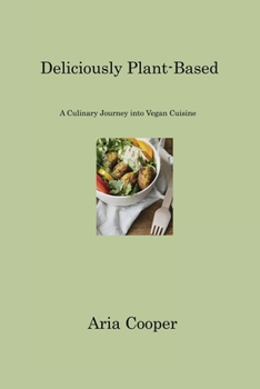 Paperback Deliciously Plant-Based: A Culinary Journey into Vegan Cuisine Book