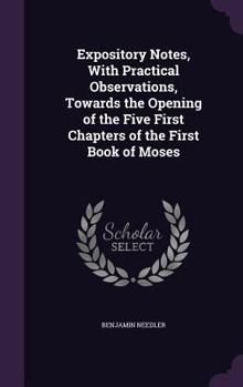 Hardcover Expository Notes, With Practical Observations, Towards the Opening of the Five First Chapters of the First Book of Moses Book