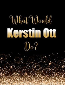 Paperback What Would Kerstin Ott Do?: Large Notebook/Diary/Journal for Writing 100 Pages, Kerstin Ott Gift for Fans Book
