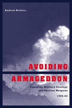 Paperback Avoiding Armageddon: Canadian Military Strategy and Nuclear Weapons, 1950-1963 Book