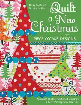 Paperback Quilt a New Christmas with Piece O'Cake Designs: Appliqued Quilts, Embellished Stockings & Perky Partridges for Your Tree Book