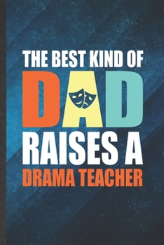 Paperback The Best Kind of Dad Raises a Drama Teacher: Funny Blank Lined Drama Dad Actor Notebook/ Journal, Graduation Appreciation Gratitude Thank You Souvenir Book