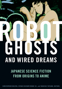 Paperback Robot Ghosts and Wired Dreams: Japanese Science Fiction from Origins to Anime Book