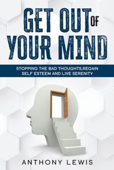 Paperback Get out of your mind: Stopping the bad thoughts, regain self esteem, and live serenity Book