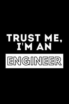 Paperback Trust Me, I'm An Engineer: Funny Motivational Engineering Journal Gift For Him / Her - Softback Writing Book Notebook (6" x 9") 120 Lined Pages Book